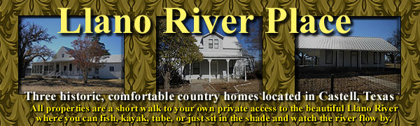 Llano River Place - (3) Historic, Comfortable Country Homes in Castell, Texas with Llano River Access and Pet Friendly.